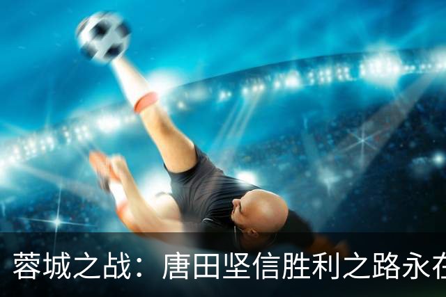 蓉城之战：唐田坚信胜利之路永在前方
