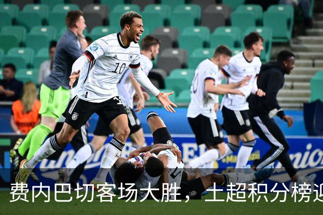 费内巴切客场大胜，土超积分榜迎来新变化